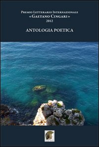 Antologia poetica. Premio letterario internazionale «Gaetano Cingari» 2012