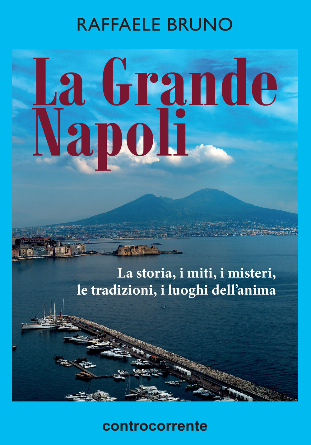 La grande Napoli. La storia, i miti, i misteri, le tradizioni, i luoghi dell'anima