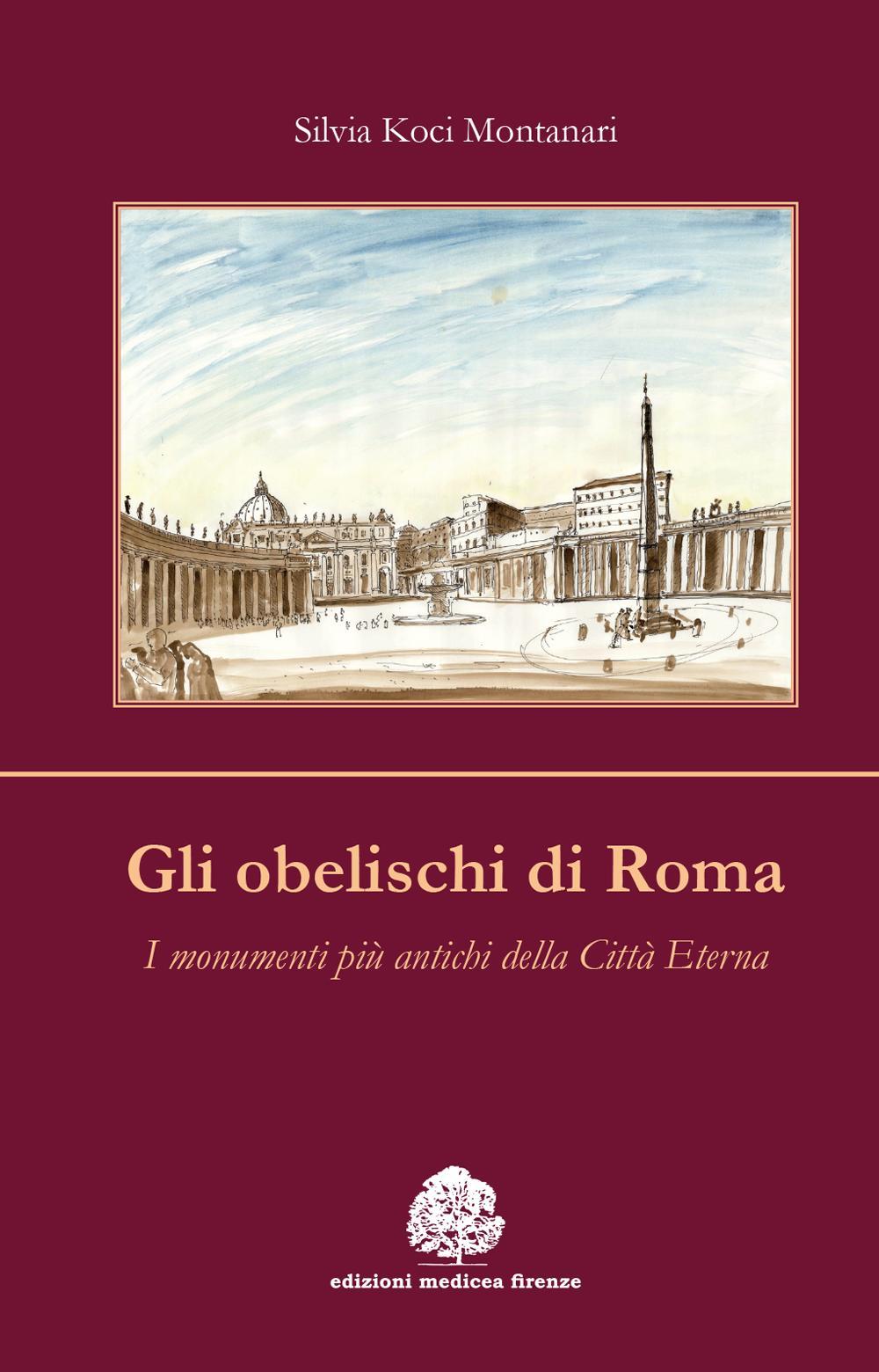 Gli obelischi di Roma. I monumenti più antichi della città eterna