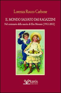 Il mondo salvato dai ragazzini. Nel centenario della nascita di Elsa Morante