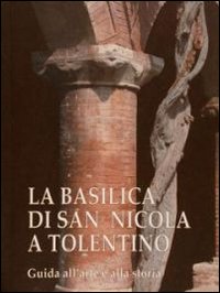 La basilica di san Nicola a Tolentino. Guida all'arte e alla storia