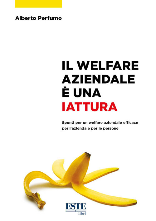 Il welfare aziendale è una iattura. Spunti per un welfare aziendale efficace per l'azienda e per le persone