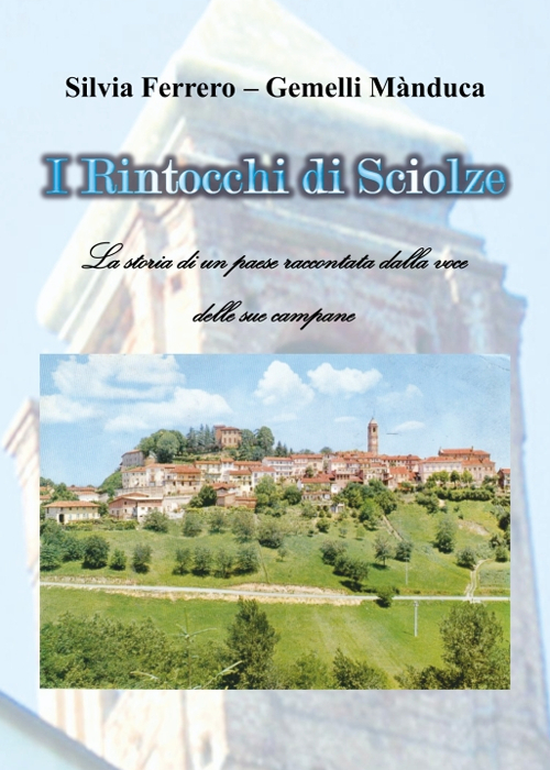 I rintocchi di Sciolze. La storia di un paese raccontata dalla voce delle sue campane