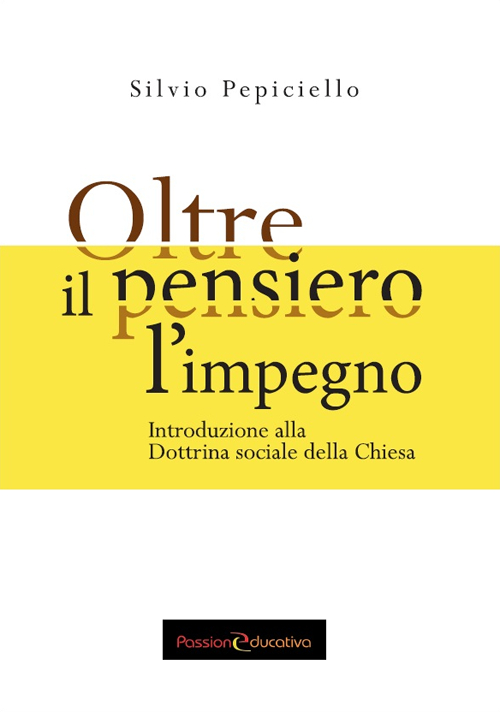 Oltre il pensiero l'impegno. Introduzione alla Dottrina sociale della Chiesa