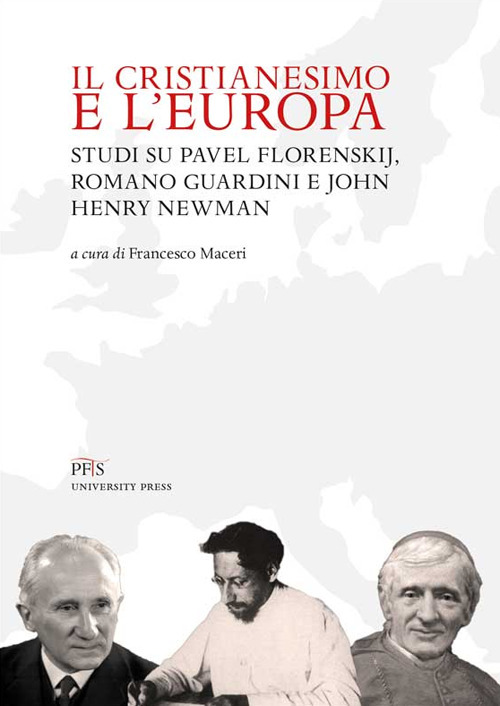 Il Cristianesimo e l'Europa. Studi su Pavel Florenskij, Romano Guardini e John Henry Newman. Nuova ediz.