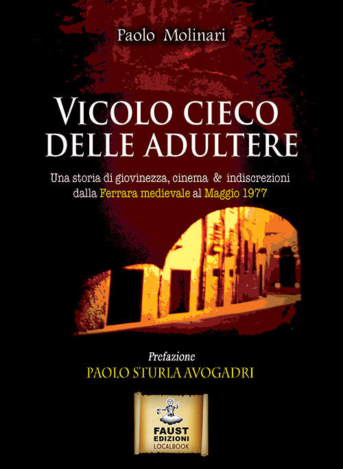 Vicolo cieco delle adultere. Una storia di giovinezza, cinema & indiscrezioni dalla Ferrara medievale al maggio 1977