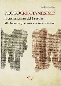 Protocristianesimo. Il cristianesimo del I secolo alla luce degli scritti neotestamentari