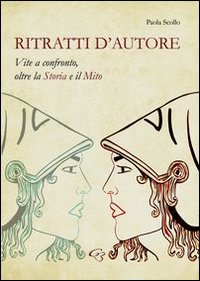 Ritratti d'autore. Vite a confronto, oltre la storia e il mito