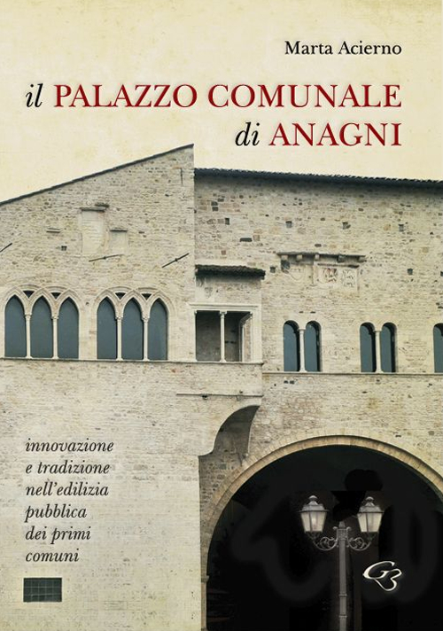 Il palazzo comunale di Anagni. Innovazione e tradizione nell'edilizia pubblica dei primi comuni