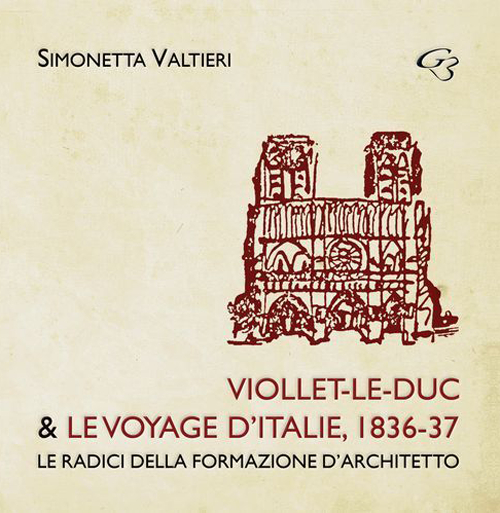 Viollet-Le-Duc & le voyage d'Italie, 1836-37. Le radici della formazione d'architetto