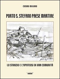 Porto S. Stefano paese martire. Lo strazio e l'apoteosi di una comunità