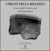 I pirati della bellezza. Romanzo degli etruschi secondo