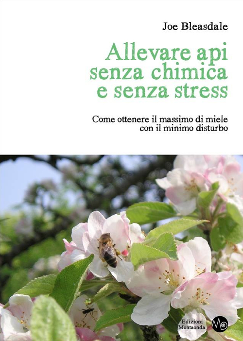 Allevare api senza chimica e senza stress. Come ottenere il massimo di miele con il minimo disturbo