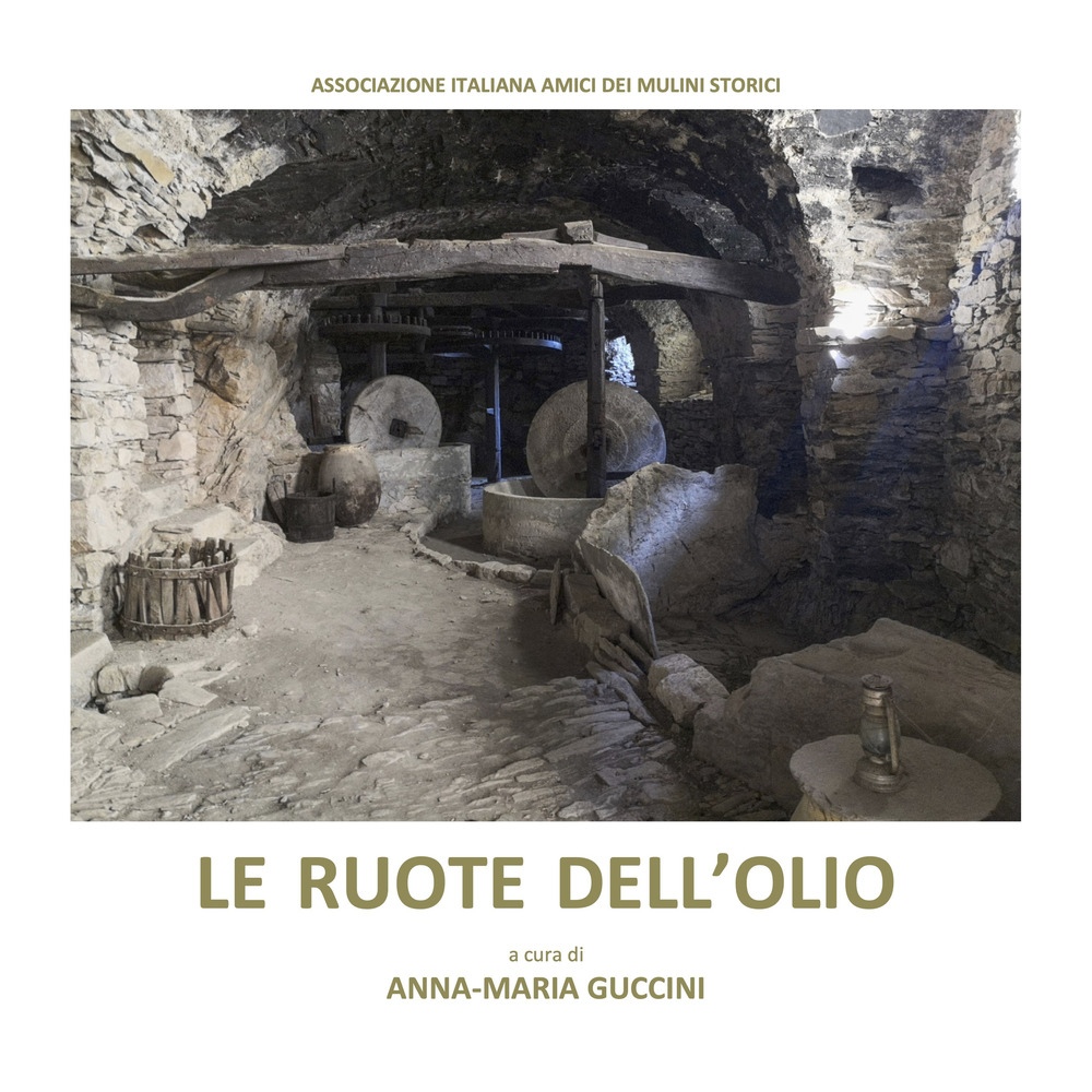 Le ruote dell'olio. Atti dei convegni «I frantoi da olio sulle antiche vie del sale» (Sarzana, 11-12 maggio 2019 - Imperia, 9 novembre 2019)