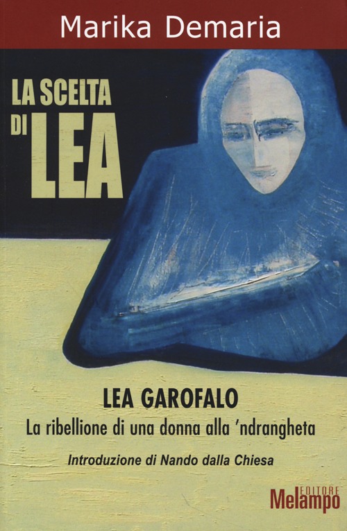 La scelta di Lea. Lea Garofalo. La ribellione di una donna della 'ndrangheta