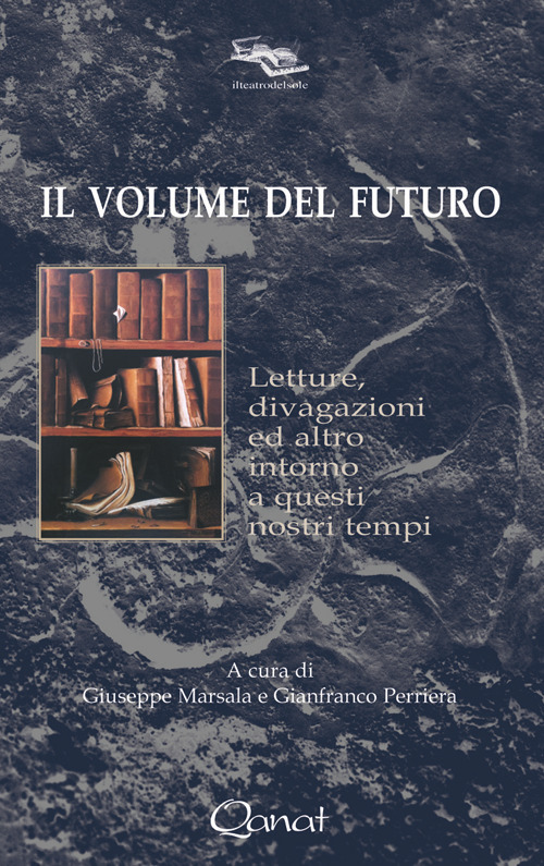 Il volume del futuro. Letture, divagazioni ed altro intorno a questi nostri tempi