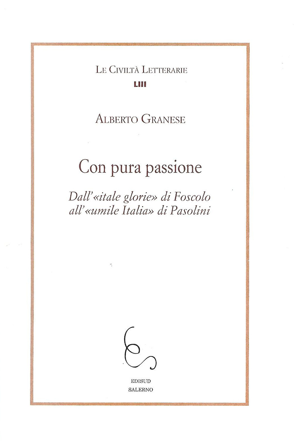 Con pura passione. Dall'itale glorie di Foscolo all'umile Italia di Pasolini