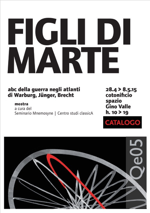 Figli di Marte. Abc della guerra negli atlanti di Warburg, Jünger, Brecht. Catalogo della mostra (Venezia, 28 aprile-8 maggio 2015). Ediz. illustrata