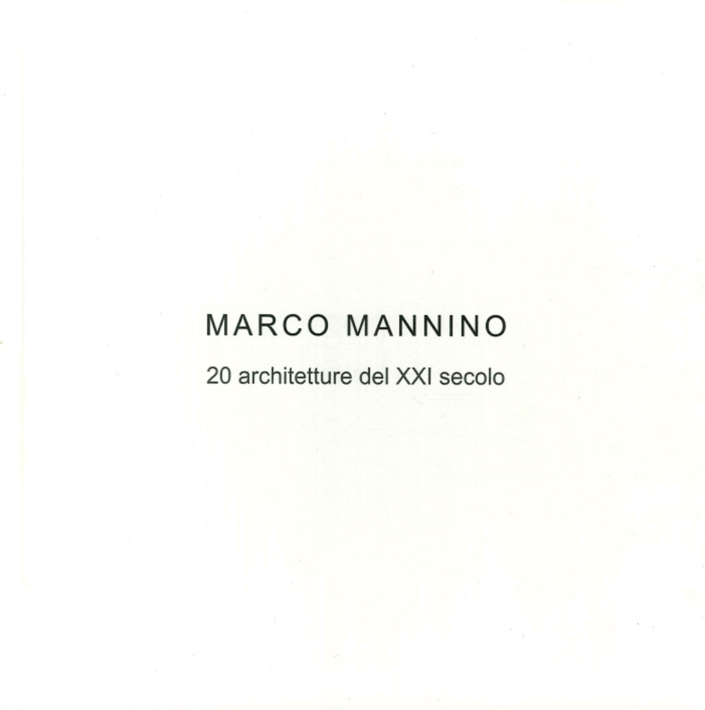 Marco Mannino. 20 architetture del XXI Secolo-20 architectures of the XXI century. Ediz. bilingue