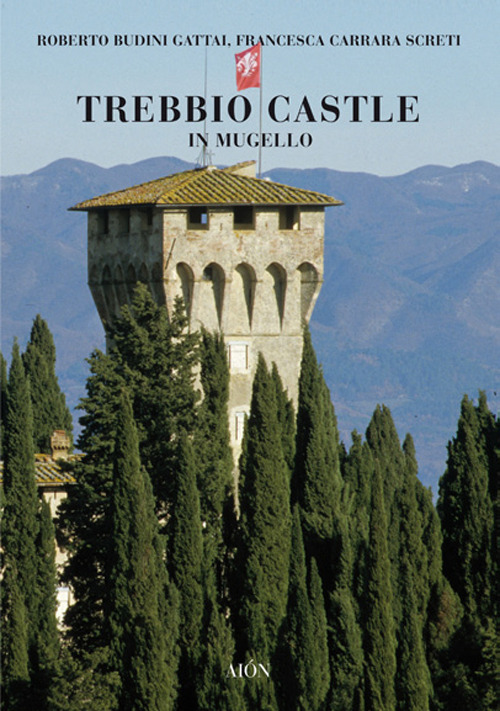 Trebbio Castle in Mugello. Land, history and architecture. Ediz. illustrata