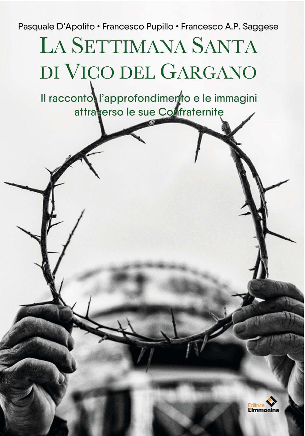 La settimana santa di Vico del Gargano. Il racconto, l'approfondimento e le immagini attraverso le sue confraternite. Nuova ediz.