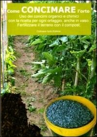 Come concimare l'orto. Uso dei concimi organici e chimici con la ricetta per ogni ortaggio, anche in vaso