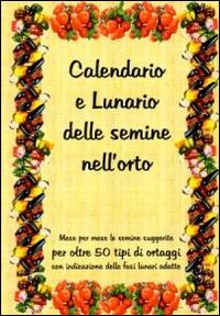 Calendario e lunario delle semine nell'orto. Mese per mese le semine suggerite per oltre 50 tipi di ortaggi, con l'indicazione delle fasi lunari adatte