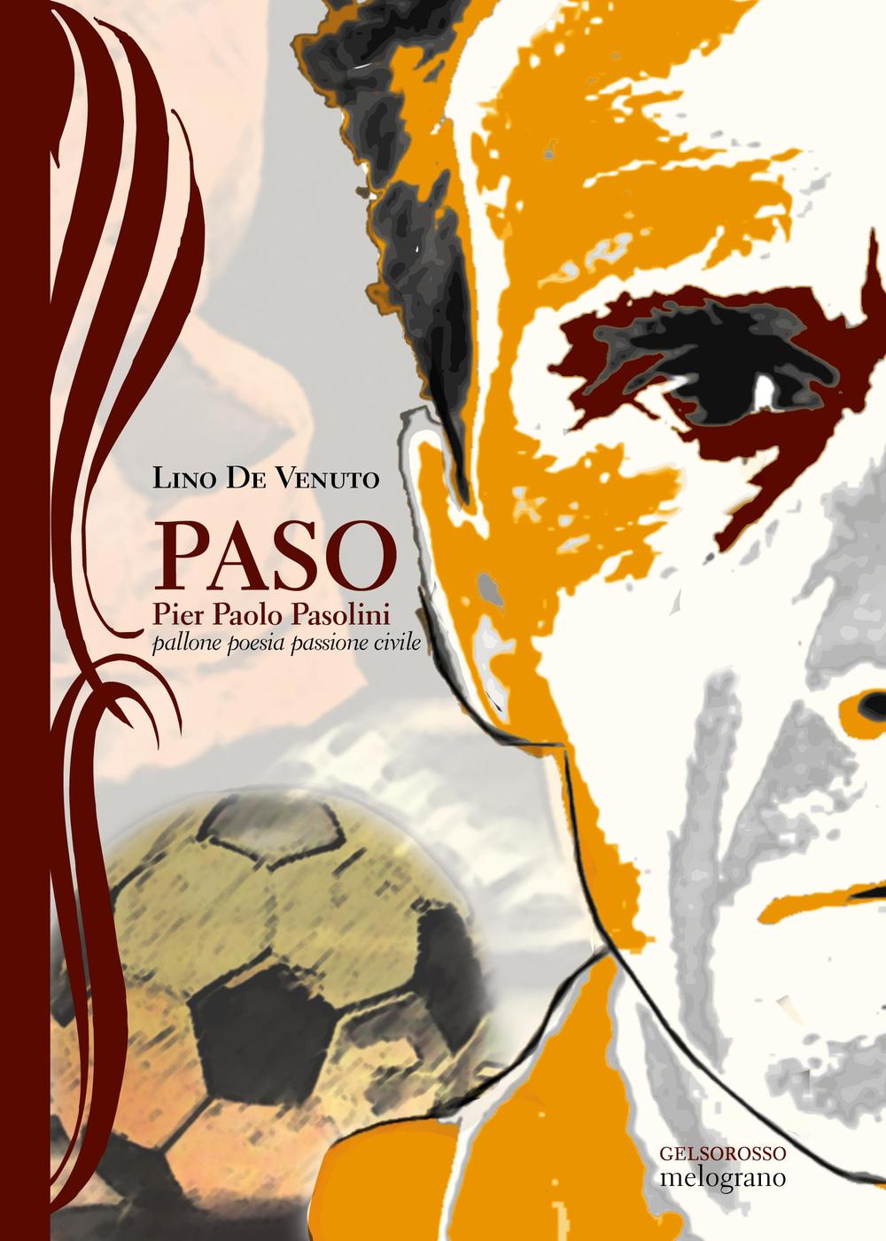 Paso. Pier Paolo Pasolini, pallone, poesia, passione civile