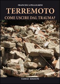 Terremoto. Come uscire dal trauma? Dal terremoto in Emilia Romagna alla ricostruzione psichica e strutturale