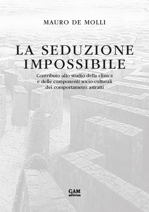 La seduzione impossibile. Contributo allo studio della clinica e delle componenti socio-culturali dei comportamenti astratti 