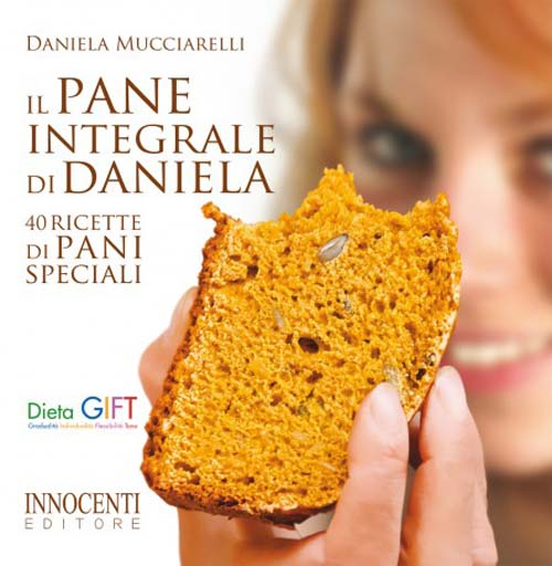 Il pane integrale di Daniela. 40 ricette di pani speciali