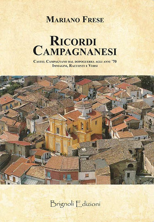 Ricordi campagnanesi. Castel Campagnano dal Dopoguerra agli anni '70. Immagini, racconti e versi