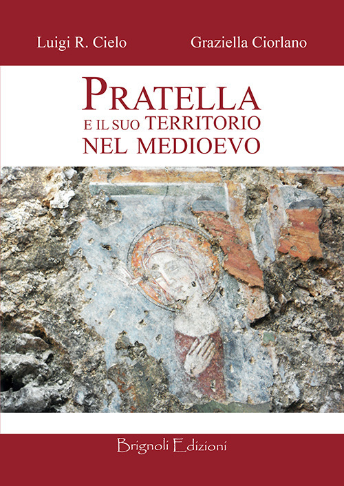 Pratella e il suo territorio nel medioevo. Con pianta del feudo di Rocca Vecchia