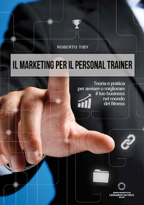 Il marketing per il personal trainer. Teoria e pratica per avviare o migliorare il tuo business nel mondo del fitness