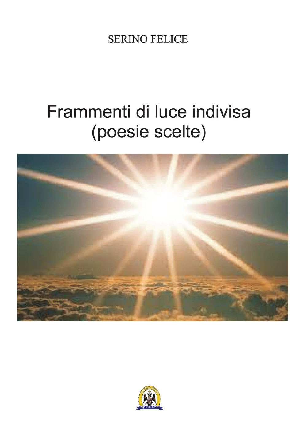 Frammenti di luce indivisa. Poesie scelte