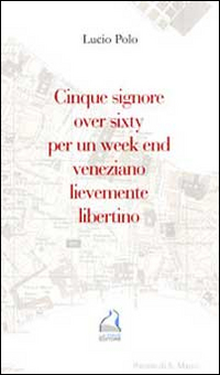 Cinque signore over sixty per un week end veneziano lievemente libertino