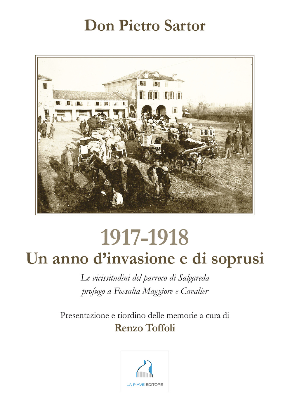 1917-1918. Un anno d'invasione e di soprusi. Le vicissitudini del parroco di Salgareda profugo a Fossalta Maggiore e Cavalier