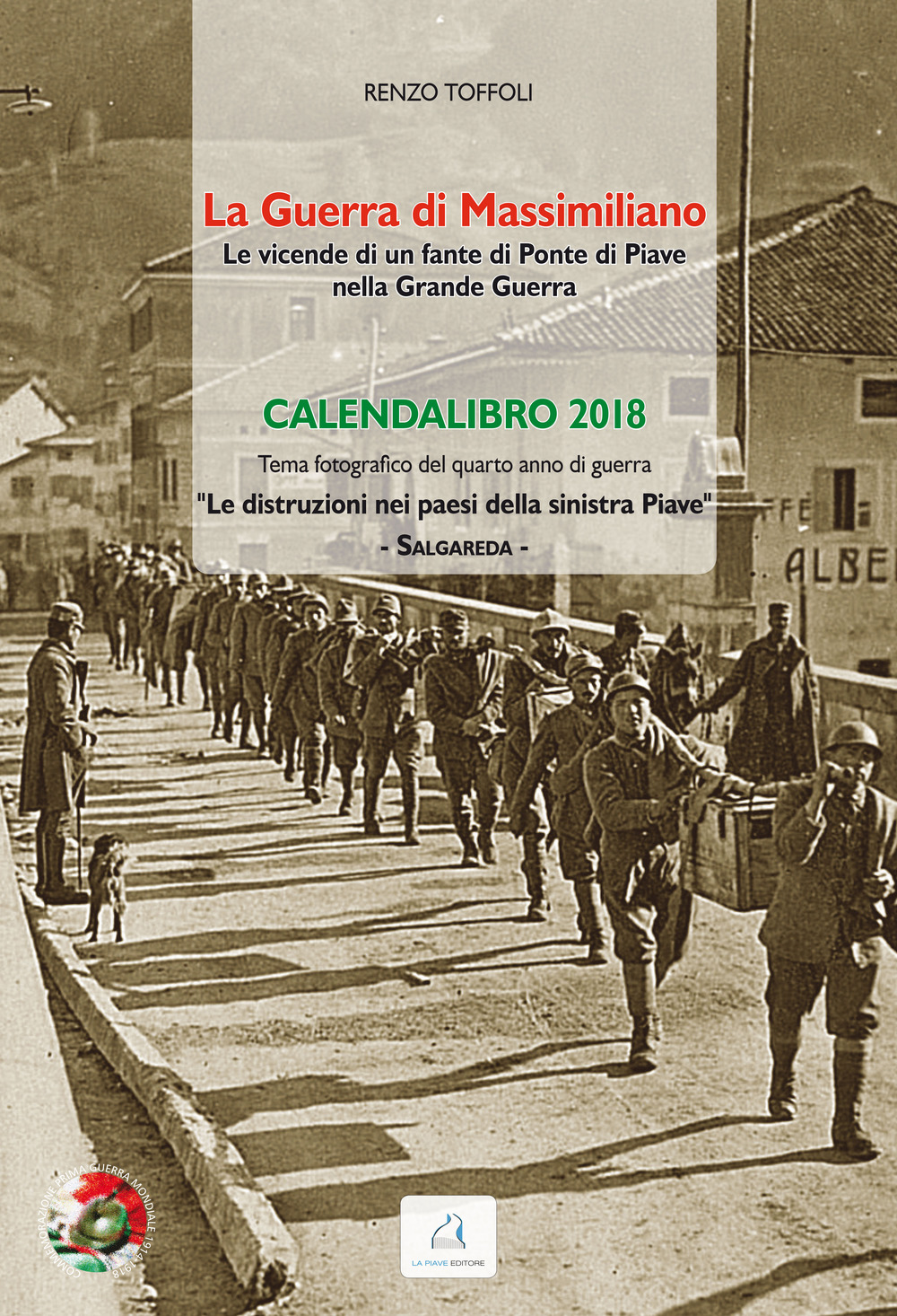 La guerra di Massimiliano. Le vicende di un fante di Ponte di Piave nella Grande Guerra. Calendalibro 2018. Ediz. a spirale