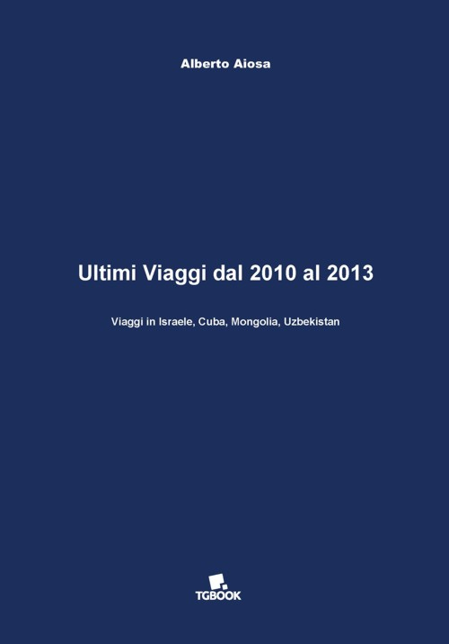 Ultimi viaggi dal 2010 al 2013. Viaggi in Israele, Cuba, Mongolia, Uzbekistan