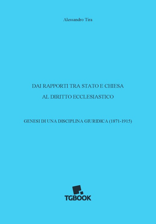 Dai rapporti tra Stato e Chiesa al diritto ecclesiastico. Genesi di una disciplina giuridica (1871-1915)