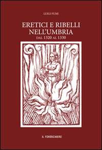 Eretici e ribelli nell'Umbria dal 1320 al 1330. Studiati su documenti inediti dell'Archivio segreto Vaticano