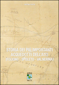 Storia dei più importanti acquedotti dell'Ati3. Foligno, Spoleto, Valnerina