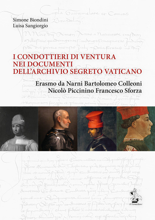 I condottieri di ventura nei documenti dell'Archivio Segreto Vaticano. Erasmo da Narni, Bartolomeo Colleoni, Nicolò Piccinino, Francesco Sforza