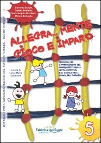 Allegra... Mente gioco e imparo. Percorso per l'apprendimento dei prerequisiti per la letto-scrittura e il calcolo nella scuola dell'infanzia