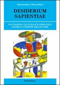 Desiderium sapientiae. Un viaggio culturale e iniziatico oltre il confine delle cose