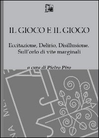 Il gioco e il gioco. Eccitazione, delirio, disillusione. Sull'orlo di vite marginali