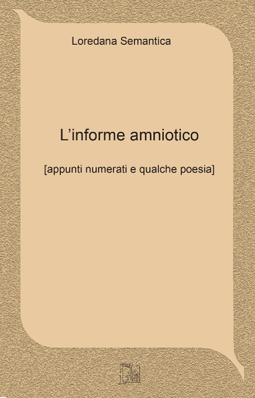 L'informe amniotico. Appunti numerati e qualche poesia