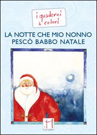 La notte che mio nonno pescò Babbo Natale. Ediz. illustrata