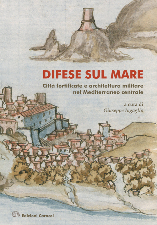 Difese sul mare. Città fortificate e architettura militare nel Mediterraneo centrale. Ediz. bilingue