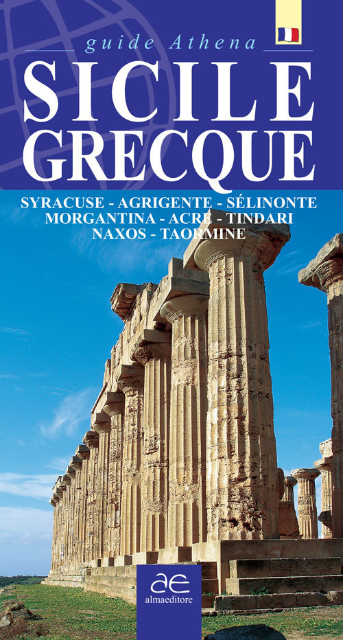 Sicilie grecque. Syracuse, Agrigente, Sélinonte, Morgantina, Acre, Tindari, Naxos, Taormina. Ediz. illustrata